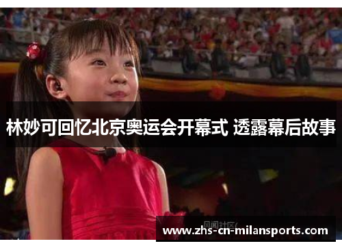 林妙可回忆北京奥运会开幕式 透露幕后故事